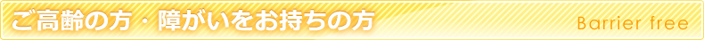 ご高齢の方・障がいをお持ちの方