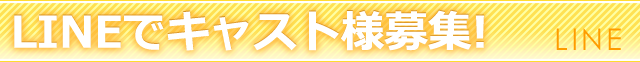 LINEでキャスト様募集！